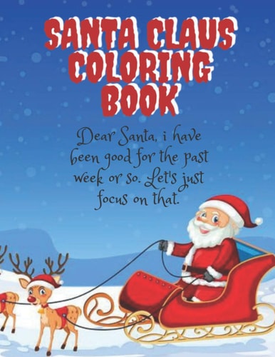Santa Claus Coloring Book Dear Santa, i Have Been Good for the Past Week Or So. Let's Just Focus on that