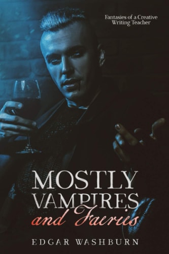 Mostly Vampires and Faeries Fantasies of a Creative Writing Teacher