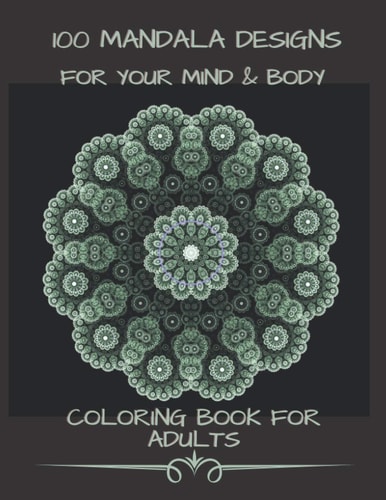 100 Mandala Designs for Your Mind & Body Adult Coloring Book - Relaxing Coloring Pages - Stress Reliever Coloring Book