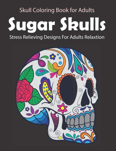 Sugar Skulls Coloring Book Stress Relieving Skull Designs for Adults Relaxation