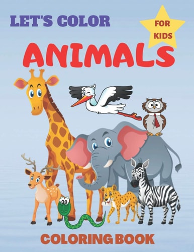 Animals Coloring Book For Kids Let's Color Cute Animals Coloring Books For Toddlers and Kids Ages 2-9