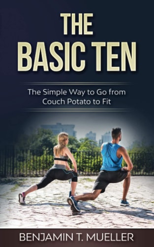 The Basic Ten The Simple Way to Go from Couch Potato to Fit