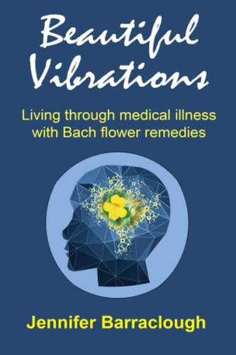Beautiful Vibrations Living Through Medical Illness with Bach Flower Remedies