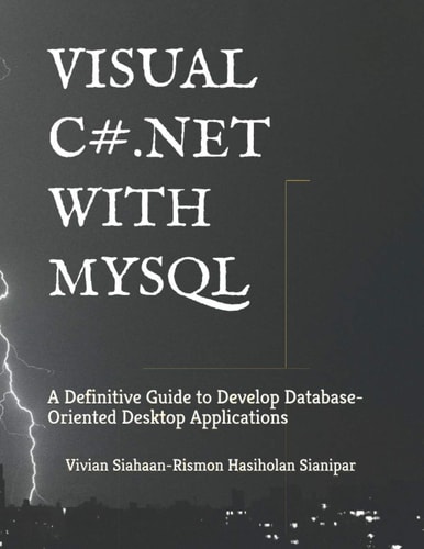 Visual C# .Net with MySQL A Definitive Guide to Develop Database-Oriented Desktop Applications