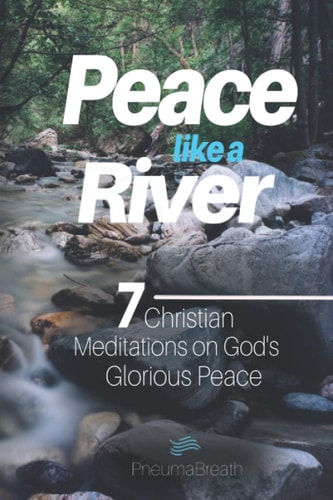 Peace Like a River 7 Christian Meditations on God's Glorious Peace