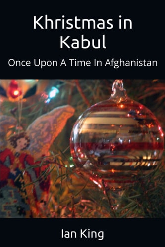 Khristmas in Kabul Once Upon A Time In Afghanistan