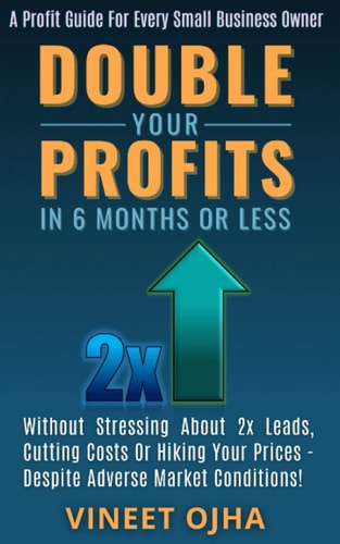 Double Your Profits In 6 Months Or Less Without Stressing About 2x Leads, Cutting Costs Or Hiking Prices - Despite Adverse Market Conditions!