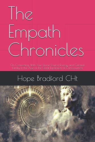 The Empath Chronicles On Connecting With Your Divine Source Energy and Celestial Family in the Age of the Great Expansion of Consciousness