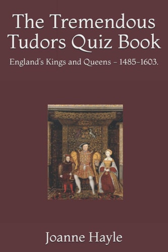 The Tremendous Tudors Quiz Book England's Kings and Queens - 1485-1603.