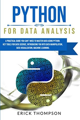 Python for Data Analysis A Practical Guide You Can't Miss to Master Data Using Python. Key Tools for Data Science, Introducing You Into Data Manipulation, Data Visualization, Machine Learning.