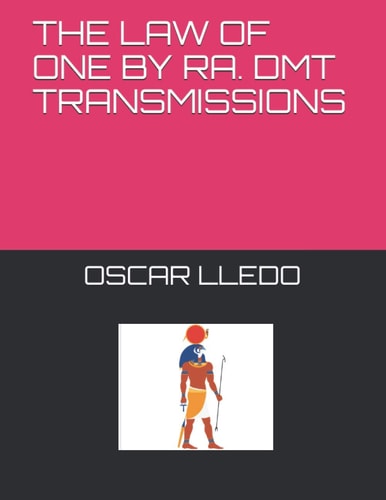 The Law of One. Dmt Transmissions by Ra