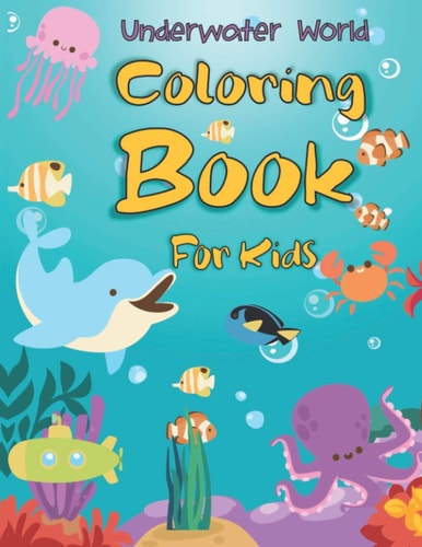 Underwater World Coloring Book For Kids Toddler and Preschool Easy Coloring Pages of Ocean Animals, Sea Creatures & Underwater Marine Life