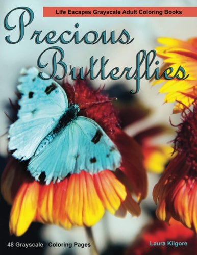 Precious Butterflies Life Escapes Grayscale Adult Coloring Books 48 Grayscale Coloring Pages of Butterflies, Flowers, Floral Arrangements, Wild Flowers, Butterfly Wonderland