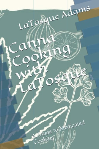 Canna Cooking with LaTosque A Guide to Medicated Cooking