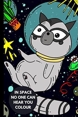 In Space No One Can Hear You Colour A Coloring Book for All Ages Featuring Cosmic Cats, Raccoon, Giraffes, Space Scenes, Lasers, Planets, Stars, Llamas for Relaxation.