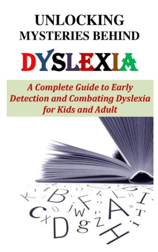 Unlocking Mysteries Behind Dyslexia A Complete Guide to Early Detection and Combating Dyslexia for Kids and Adult