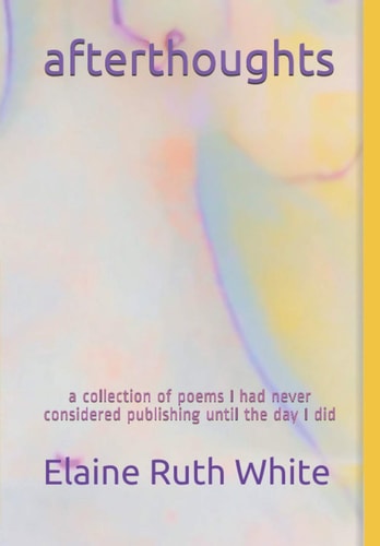 Afterthoughts A Collection of Poems I Had Never Considered Publishing Until the Day I Did