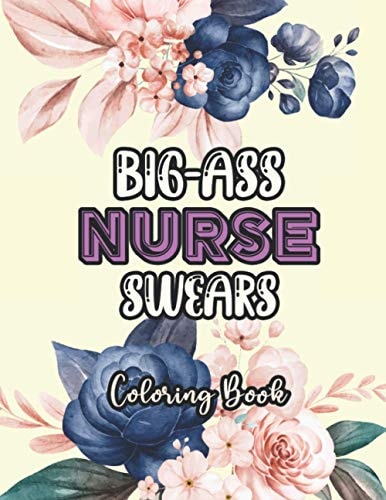 Big-Ass Nurse Swears Coloring Book A Humorous Snarky & Unique Adult Coloring Book for Registered Nurses, Nurses Stress Relief and Mood Lifting Book, Stress Relief and Mood Lifting Coloring Book (Thank You Gifts)