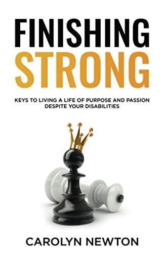 Finishing Strong Keys to Pursuing Your Purpose and Passions Despite Your Disabilities