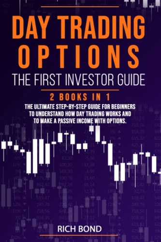 Day Trading Options the First Investor Guide The Ultimate Step-By-Step Guide for Beginners To Understand How Day Trading Works And To Make a Passive Income With Options