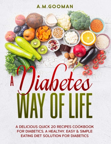 A Diabetes Way of Life a Delicious Quick 20 Recipes Cookbook for Diabetics a Healthy Easy & Simple Eating Diet Solution for Diabetics