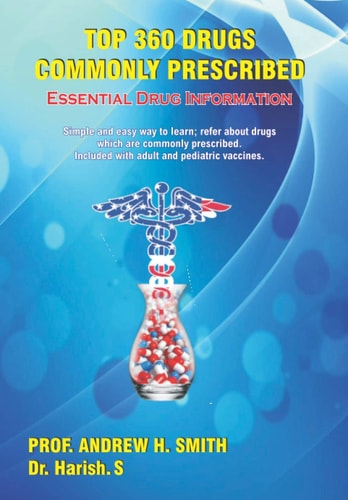 Top 360 Drugs Commonly Prescribed Essential Drug Information-Simple and Easy Way to Learn; Refer about Drugs Which Are Commonly Prescribed