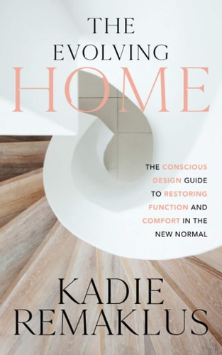 The Evolving Home The Conscious Design Guide to Restoring Function and Comfort in the New Normal