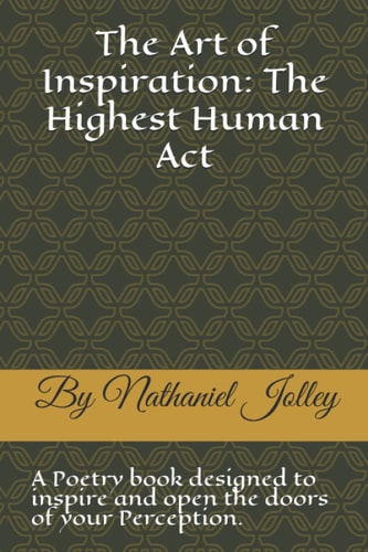 The Art of Inspiration The Highest Human Act: A Poetry Book Designed to Inspire and Open the Doors of Your Perception