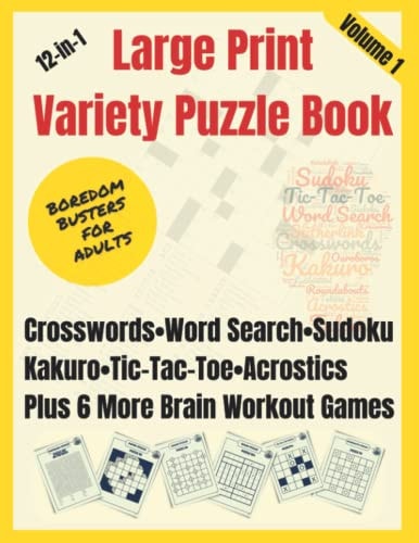 Boredom Busters for Adults : 12-In-1 Large Print Variety Puzzle Book - Volume 1 Crosswords, Word Search, Sudoku, Tic-Tac-Toe, Kakuro, Acrostics, Plus 6 More Brain Workout Games