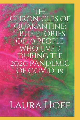 The Chronicles of Quarantine True Stories of 10 People Who Lived During the 2020 Pandemic of COVID-19