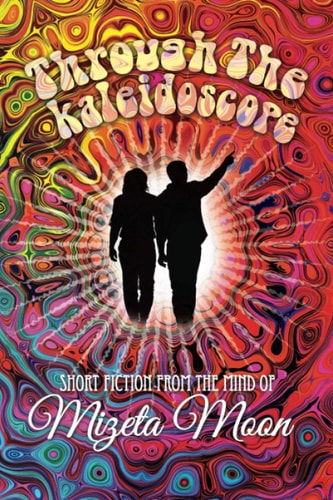 Through the Kaleidoscope Short Fiction from the Mind of Mizeta Moon