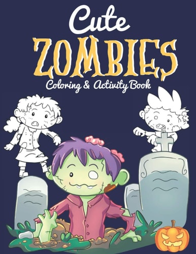 Cute Zombies - Coloring And Activity Book Halloween Inspired Gifts For Kids 6-8 - Includes Over 40 Kid-Friendly Coloring Pages, Mazes And Word Search Puzzles