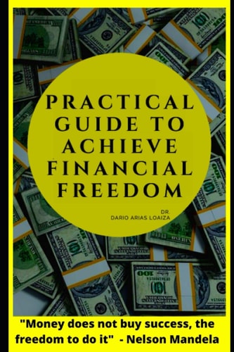Practical Guide to Achieve Financial Freedom Money Does Not Buy Success, the Freedom to Do It.