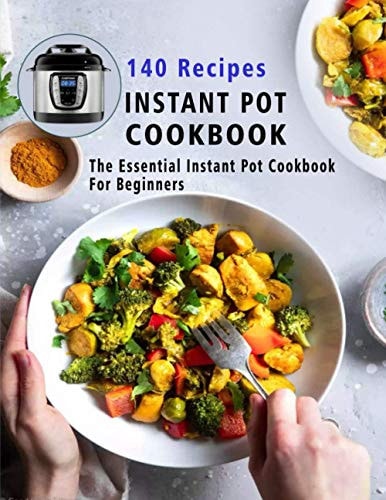 140 Recipes Instant Pot Cookbook The Essential Instant Pot Cookbook For Beginners