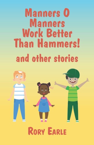 Manners O Manners Work Better Than Hammers! and Other Stories