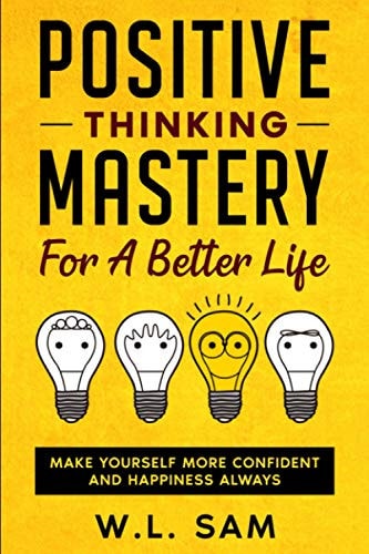 Positive Thinking Mastery For A Better Life Make Yourself More Confident And Happiness Always