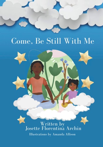 Come, Be Still with Me A Children's Book about Mindfulness, Meditation, and Breath Work.