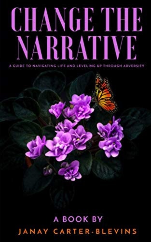 Change The Narrative With Janay A Guide to Navigating Life and Leveling Up Through Adversity