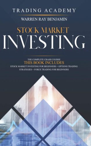 Stock Market Investing The Complete Crash Course - This Book Includes: Stock Market Investing for Beginners + Options Trading Strategies + Forex Trading for Beginners