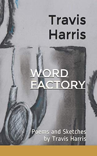 Word Factory Poems and Sketches by Travis Harris