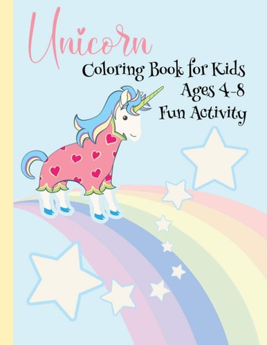 Unicorn Coloring Book for Kids Ages 4-8 Fun Activity Children's Coloring Book Full of Happy, Smiling, Beautiful Unicorns for Gift - Funny and Nice Gift for Ages 4 to 8 Years.