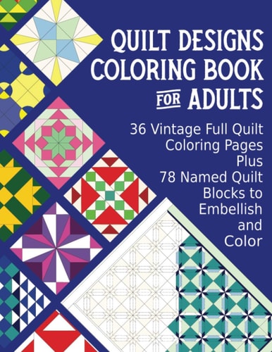 Quilt Designs Coloring Book for Adults 36 Vintage Full Quilt Coloring Pages Plus 78 Named Quilt Blocks to Color