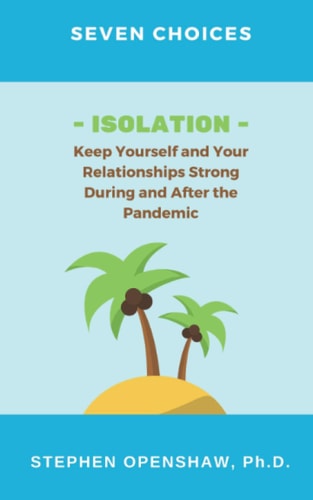 Seven Choices ISOLATION Keep Yourself and Your Relationships Strong During and After the Pandemic
