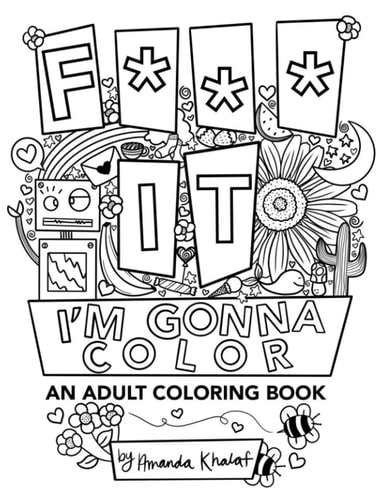 F*** It, I'm Gonna Color An Adult Coloring Book