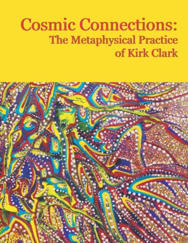 Cosmic Connections The Metaphysical Practice of Kirk Clark