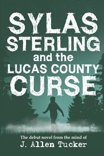 Sylas Sterling and the Lucas County Curse The Debut Novel from the Mind of J. Allen Tucker.
