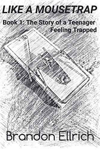 Like A Mousetrap Book 1: The Story of a Teenager Feeling Trapped