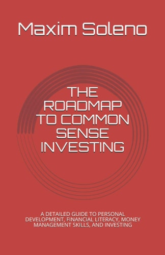 The Roadmap to Common Sense Investing A Detailed Guide to Personal Development, Financial Literacy, and Money Management Skills