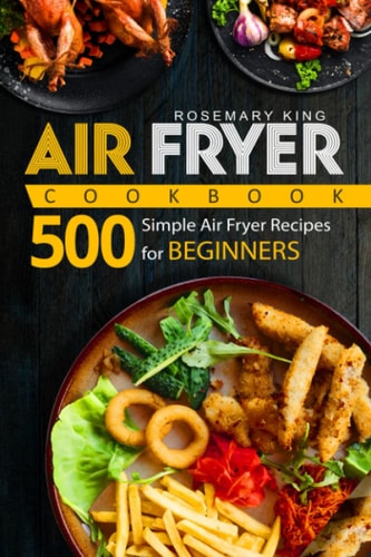 Air Fryer Cookbook 500 Simple Air Fryer Recipes for Beginners