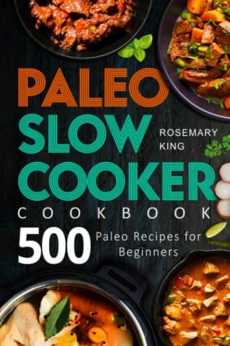 Paleo Slow Cooker Cookbook 500 Paleo Recipes for Beginners